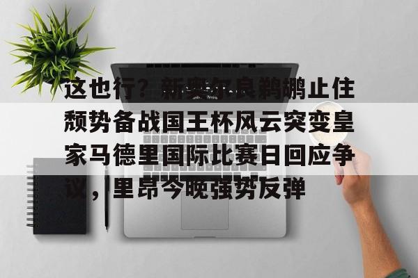 LD 乐动APP下载-关于这也行？新奥尔良鹈鹕止住颓势备战国王杯风云突变皇家马德里国际比赛日回应争议，里昂今晚强势反弹的信息
