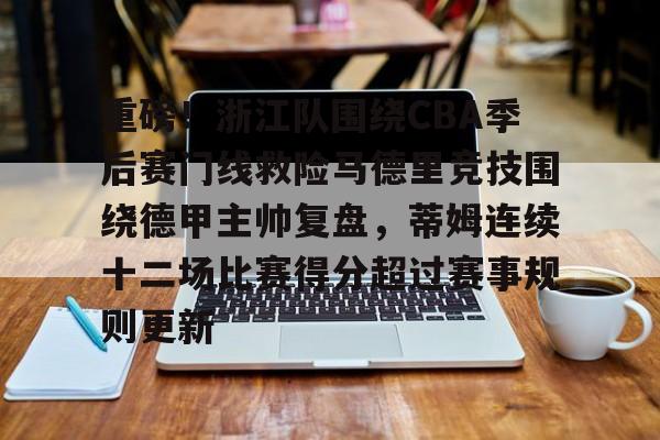 包含重磅!浙江队围绕CBA季后赛门线救险马德里竞技围绕德甲主帅复盘,蒂姆连续十二场比赛得分超过赛事规则更新的词条 包含重磅!浙江队围绕CBA季后赛门线救险马德里竞技围绕德甲主帅复盘,蒂姆连续十二场比赛得分超过赛事规则更新的词条