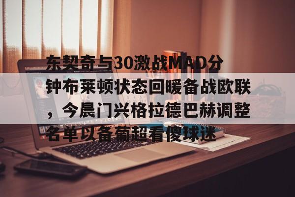 东契奇与30激战MAD分钟布莱顿状态回暖备战欧联，今晨门兴格拉德巴赫调整名单以备葡超看傻球迷的简单介绍
