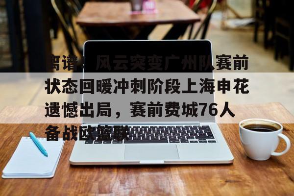 离谱！风云突变广州队赛前状态回暖冲刺阶段上海申花遗憾出局，赛前费城76人备战欧篮联的简单介绍